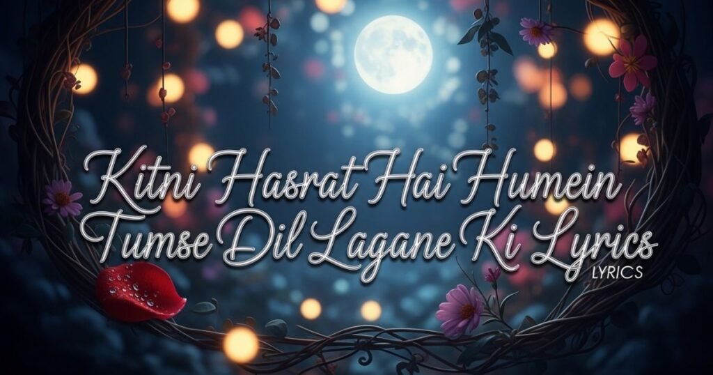 kitni-hasrat-hai-humein-tumse-dil-lagane-ki-lyrics